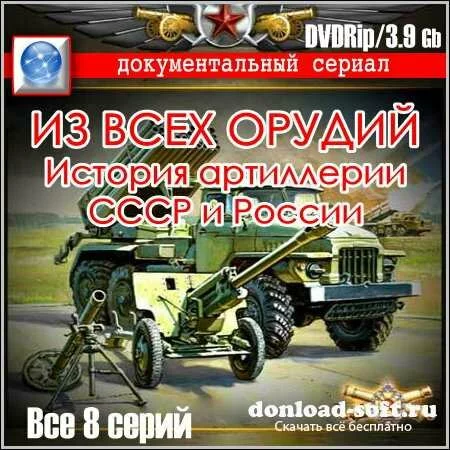 Из всех орудий. История артиллерии СССР и России - Все 8 серий (DVDRip)