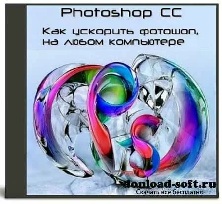 Photoshop CC Как ускорить фотошоп, на любом компьютере (2013)