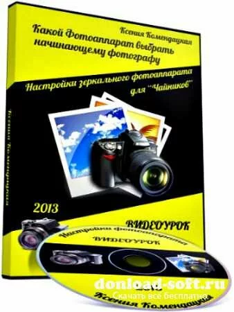 Какой фотоаппарат выбрать начинающему фотографу / Настройки зеркального фотоаппарата для "Чайников" (2013)