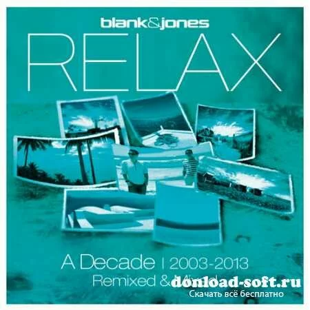 Blank & Jones Relax - A Decade 2003-2013 Remixed & Mixed (2013)